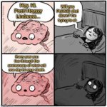 Facts to Keep You Awake | Will you PLEASE shut down? I'm trying to sl-; Hey. Hi. Psst! Heyyyy Lindaaaa... Every year you live through the anniversary of what will one day be your death. | image tagged in brain before sleep,insomnia,racing thoughts | made w/ Imgflip meme maker