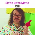 Yes, I Get It. In Fact, Everyone Gets It, OKAY!? SLAVIC LIVE DO MATTER!!! | Slavic Lives Matte-; Me:; SHUT | image tagged in gifs,see nobody cares,a random meme,relatable | made w/ Imgflip video-to-gif maker