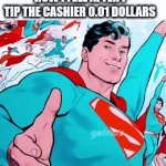 I saved the cashier | HOW I FEEL AFTER I TIP THE CASHIER 0.01 DOLLARS | image tagged in gifs,superman starman meme,funny | made w/ Imgflip video-to-gif maker