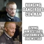 Moist von Lipwig | HANGING DANGEROUS CON MAN; GIVING HIM A STEADY, GOVERNMENTAL JOB INSTEAD | image tagged in vetinari,memes,discworld,pratchett,moist von lipwig,going postal | made w/ Imgflip meme maker