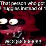 12 nuggies | That person who got 12 nuggies instead of 10; WOOOOOOO!!! | image tagged in foxy being surprised asf | made w/ Imgflip meme maker