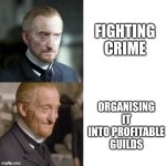 Guilds | FIGHTING CRIME; ORGANISING IT INTO PROFITABLE GUILDS | image tagged in vetinari,memes,discworld,pratchett,books,guilds | made w/ Imgflip meme maker