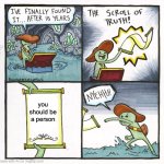 THE SCROLL OF TRUTH!!! | you should be a person | image tagged in memes,the scroll of truth | made w/ Imgflip meme maker