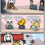 It can be true wouldn't you think? | Will everyone of you protect the human? I'll try if he doesn't kill my brother; I will really try. Toriel why would you want to protect the humans? HOW IT REALLY WENT WITH TORIEL AND ASGORE | image tagged in memes,boardroom meeting suggestion,undertale | made w/ Imgflip meme maker