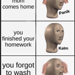 lol | mom comes home; you finished your homework; you forgot to wash the dishe | image tagged in memes,panik kalm panik | made w/ Imgflip meme maker