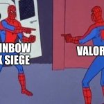 siege is better | RAINBOW SIX SIEGE; VALORANT | image tagged in spiderman pointing at spiderman | made w/ Imgflip meme maker