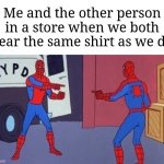 This happens to me | Me and the other person in a store when we both wear the same shirt as we do: | image tagged in spiderman pointing at spiderman,memes,funny,relatable,store,true story | made w/ Imgflip meme maker