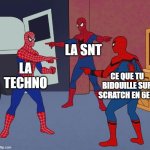 Spider Man Triple | LA SNT; LA TECHNO; CE QUE TU BIDOUILLE SUR SCRATCH EN 6EM | image tagged in spider man triple | made w/ Imgflip meme maker