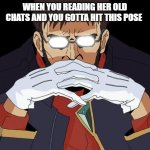 Women | WHEN YOU READING HER OLD CHATS AND YOU GOTTA HIT THIS POSE | image tagged in gendo pose | made w/ Imgflip meme maker