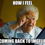 Yearly post #3 | HOW I FEEL; COMING BACK TO IMGFLIP | image tagged in memes,grandma finds the internet | made w/ Imgflip meme maker