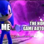 Uh oh | THE HORROR GAME AUTO SAVING; ME | image tagged in this might not end well,fun,sonic the hedgehog,front page plz | made w/ Imgflip meme maker