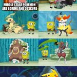 Pokemon reminder | MIDDLE STAGE POKEMON ARE BORING AND OBSCURE | image tagged in spongebob diapers meme,memes,funny,pokemon,spongebob | made w/ Imgflip meme maker