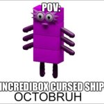 true… | POV:; INCREDIBOX CURSED SHIPS | image tagged in octobruh | made w/ Imgflip meme maker