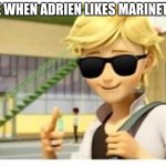 Me when adrien... | ME WHEN ADRIEN LIKES MARINETTE | image tagged in adrien swagreste | made w/ Imgflip meme maker