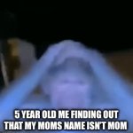 mom | 5 YEAR OLD ME FINDING OUT THAT MY MOMS NAME ISN’T MOM | image tagged in gifs,memes,mom | made w/ Imgflip video-to-gif maker