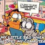 Smort nermal | MY LITTLE BRO WHEN HE USES MY COMPUTER | image tagged in smort nermal | made w/ Imgflip meme maker