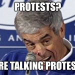 Jim Mora Playoffs | PROTESTS? WE'RE TALKING PROTESTS? | image tagged in jim mora playoffs | made w/ Imgflip meme maker