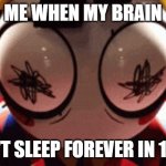 i just want to sleep | ME WHEN MY BRAIN; CAN'T SLEEP FOREVER IN 12AM | image tagged in w h a t,meme,the amazing digital circus,pomni | made w/ Imgflip meme maker