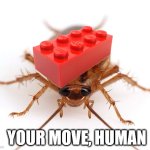 Roach | YOUR MOVE, HUMAN | image tagged in roach | made w/ Imgflip meme maker