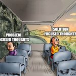 Solution | SOLUTION FOCUSED THOUGHTS; PROBLEM FOCUSED THOUGHTS | image tagged in two guys on a bus | made w/ Imgflip meme maker