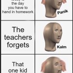 Homework | You remember today is the day you have to hand in homework; The teachers forgets; That one kid reminds her | image tagged in memes,panik kalm panik | made w/ Imgflip meme maker