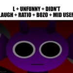 L + Unfunny + Didn't Laugh + Ratio + Bozo + Mid User