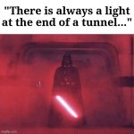 Throw some sand at it! | "There is always a light at the end of a tunnel..." | image tagged in darth vader,vader,light at the end of tunnel,inspirational quote,star wars,star wars memes | made w/ Imgflip meme maker