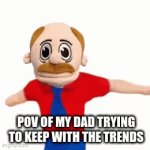 gwiddy Mick gwiddle | POV OF MY DAD TRYING TO KEEP WITH THE TRENDS | image tagged in gifs,funny,fun | made w/ Imgflip video-to-gif maker