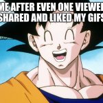 goku | ME AFTER EVEN ONE VIEWER SHARED AND LIKED MY GIFS | image tagged in dbz | made w/ Imgflip meme maker