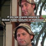 There ought to be a law | If you see anyone wearing a Skibidi Toilet Costume on Halloween; it is legal to shoot them | image tagged in carl tells a joke,skibidi toilet,fire at will,no mercy,head shots,how dare you | made w/ Imgflip meme maker