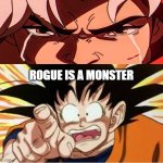 goku shocked at angry rogue | ROGUE IS A MONSTER | image tagged in goku shocked,x-men,dragon ball z,animeme,monster,marvel | made w/ Imgflip meme maker