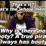 "Arrrrrrrr" -Some Pirate (probably) | That's it? That's the whole meme? Why is there no booty? A true pirate always has booty! | image tagged in patchy the pirate that's it,memes | made w/ Imgflip meme maker