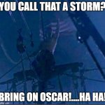 Lt Dan Storm | YOU CALL THAT A STORM? BRING ON OSCAR!....HA HA! | image tagged in lt dan storm | made w/ Imgflip meme maker