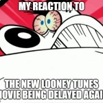 seriously it feels like this thing is never gonna be released | MY REACTION TO; THE NEW LOONEY TUNES MOVIE BEING DELAYED AGAIN | image tagged in furious dingus,memes | made w/ Imgflip meme maker