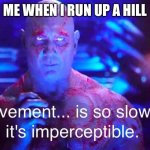 Funny | ME WHEN I RUN UP A HILL | image tagged in drax | made w/ Imgflip meme maker