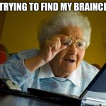 It was empty | ME TRYING TO FIND MY BRAINCELLS | image tagged in memes,grandma finds the internet | made w/ Imgflip meme maker