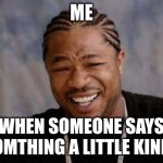 Yo Dawg Heard You | ME; WHEN SOMEONE SAYS SOMTHING A LITTLE KINKY | image tagged in memes,yo dawg heard you | made w/ Imgflip meme maker