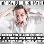 Bad chef | WHAT ARE YOU DOING, HEATHEN ?!! HEAD CHEF WHEN I REACH FOR NUTMEG TO PUT IN THE ALFREDO SAUCE AFTER HE'S ALREADY WITNESSED ME ADDING HEAVY CREAM AND CHOPPED GARLIC | image tagged in oh no | made w/ Imgflip meme maker