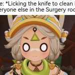 Uh... I can explain. | Me: *Licking the knife to clean it*
Everyone else in the Surgery room: | image tagged in me everyone else,surgery | made w/ Imgflip meme maker