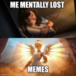 Overwatch Mercy Meme | ME MENTALLY LOST; MEMES | image tagged in overwatch mercy meme | made w/ Imgflip meme maker