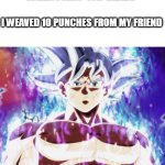 how did i got ultra instinct in 4th grade | WHEN I WAS 4TH GRADE; I WEAVED 10 PUNCHES FROM MY FRIEND | image tagged in mastered ultra instinct goku | made w/ Imgflip meme maker