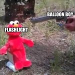 Balloon boy to the flashlight | BALLOON BOY; FLASHLIGHT | image tagged in elmo gets shot | made w/ Imgflip meme maker