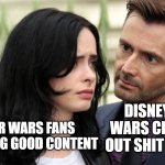 Jessica Jones Death Stare | DISNEY STAR WARS CHURNING OUT SHIT CONTENT; STAR WARS FANS WANTING GOOD CONTENT | image tagged in jessica jones death stare | made w/ Imgflip meme maker