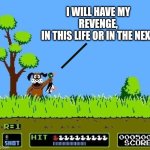 Duck is never the end | I WILL HAVE MY REVENGE,
IN THIS LIFE OR IN THE NEXT | image tagged in duck hunt dog | made w/ Imgflip meme maker