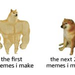 why does this happen | the first 5 memes i make; the next 25 memes i make | image tagged in buff doge vs cheems,sad,sad but true | made w/ Imgflip meme maker