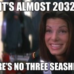 3 seashells | IT’S ALMOST 2032; THERE’S NO THREE SEASHELLS | image tagged in demolition man sandra bullock goofy smile | made w/ Imgflip meme maker