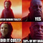 Thanos gets brainrot | YES; DID YOU WATCH SKIBIDI TOILET? 50% OF MY BRAINCELLS; WHAT DID IT COST? | image tagged in what did it cost,skibidi,brainrot | made w/ Imgflip meme maker