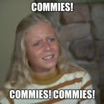 Commies | COMMIES! COMMIES! COMMIES! | image tagged in marcia marcia marcia | made w/ Imgflip meme maker