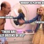 "These games weren't made for you!!!" Also: "Why aren't you buying our game, toxic white males???" | "NOBODY IS PLAYING DUSTBORN!"; *DUSTBORN PLAYERS*; *EVERYONE ELSE*; "THERE ARE LITERALLY DOZENS OF US!" | image tagged in never nude | made w/ Imgflip meme maker