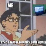 Is This A Pigeon | ME; IS THIS A LAPTOP TO WATCH SOME MOVIES? | image tagged in memes,is this a pigeon,movie,movie review,meme,laptop | made w/ Imgflip meme maker